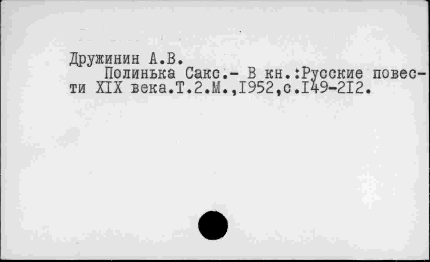 ﻿Дружинин А.В.
Полинька Сакс.- В кн.:Русские повести XIX века.Т.2.М.,1952,с.149-212.